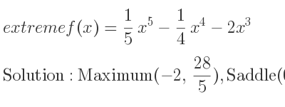 The extreme f(x)= 1/5 x^5-1/4 x^4-2x^3 is Maximum(-2, 28/5),Saddle(0,0),Minimum(3,-513/20)